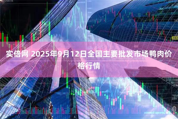 实倍网 2025年9月12日全国主要批发市场鸭肉价格行情