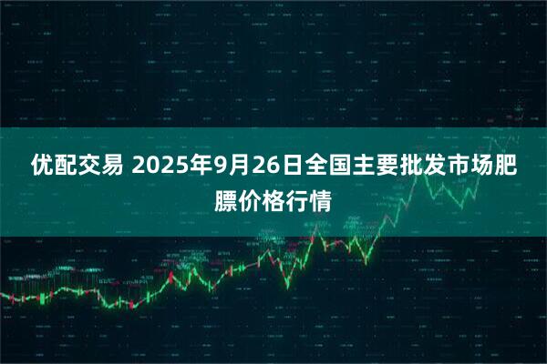 优配交易 2025年9月26日全国主要批发市场肥膘价格行情