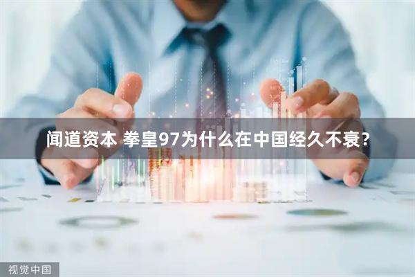 闻道资本 拳皇97为什么在中国经久不衰？
