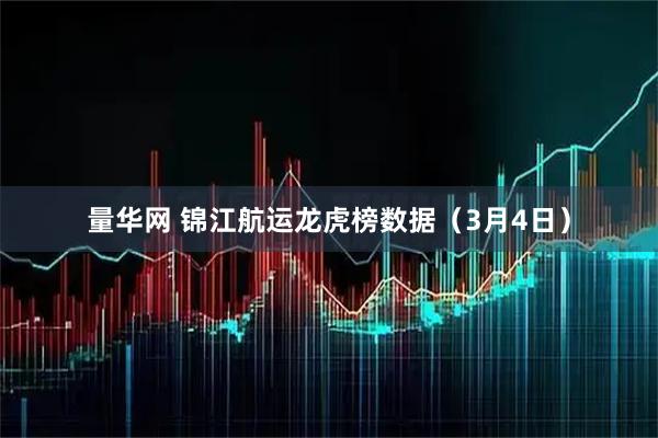 量华网 锦江航运龙虎榜数据（3月4日）